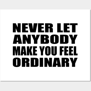 Never let anybody make you feel ordinary Posters and Art